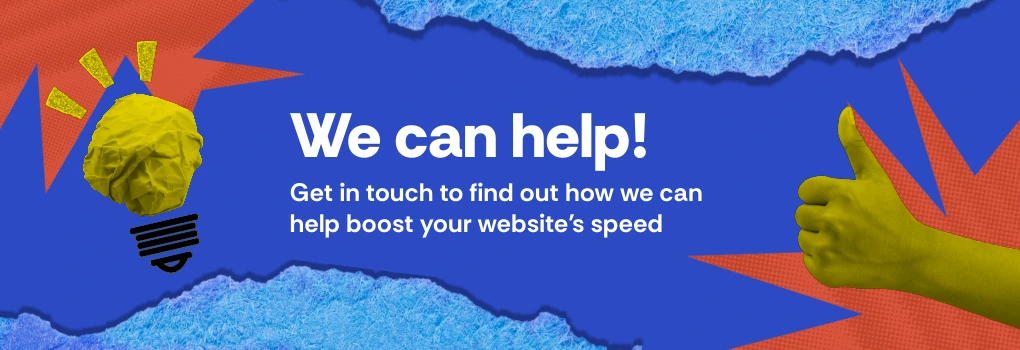 Get in touch to find out how we can help boost your website's speed